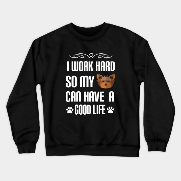 I Work Hard So My yorkie Can Have a good life: Yorkshire terrier Dog gift Crewneck Sweatshirt by ARBEEN Art